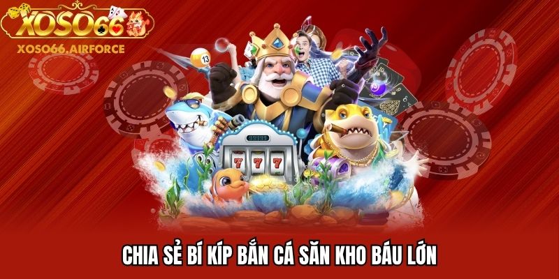 Chia sẻ bí kíp bắn cá săn kho báu lớn