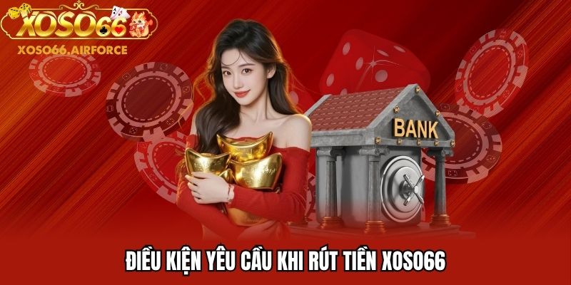Điều kiện yêu cầu khi rút tiền XOSO66