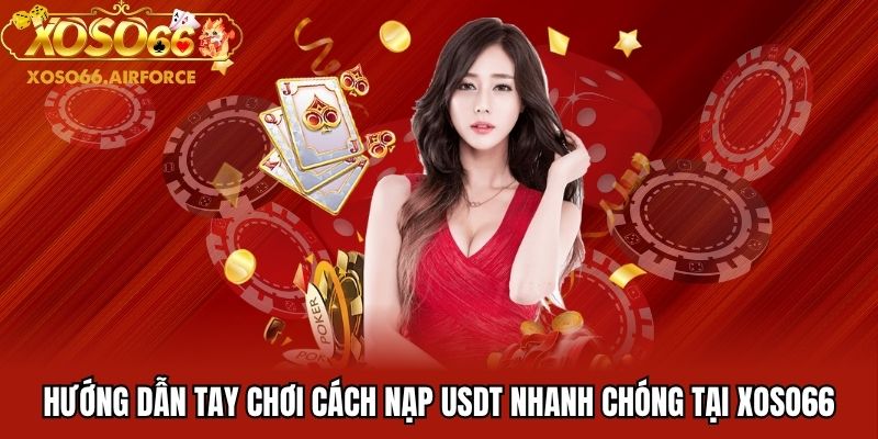 Hướng dẫn tay chơi cách nạp USDT nhanh chóng tại XOSO66